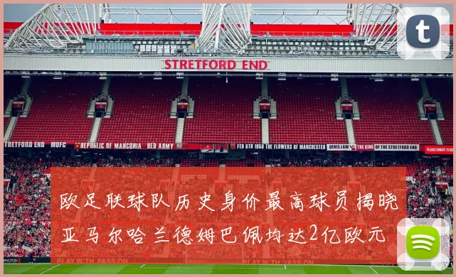 欧足联球队历史身价最高球员揭晓亚马尔哈兰德姆巴佩均达2亿欧元