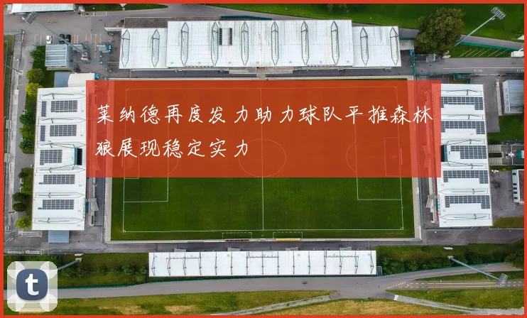 莱纳德再度发力助力球队平推森林狼展现稳定实力