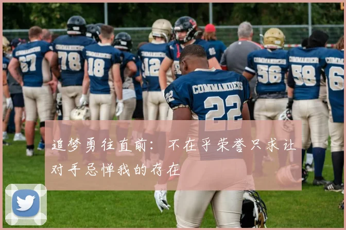 追梦勇往直前：不在乎荣誉只求让对手忌惮我的存在